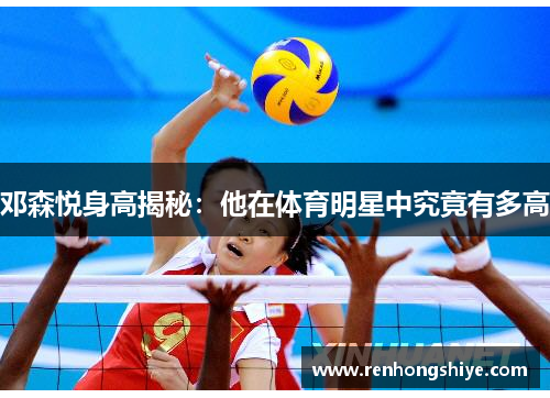 邓森悦身高揭秘：他在体育明星中究竟有多高