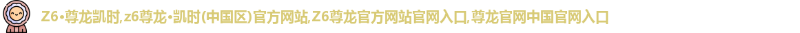 Z6·尊龙凯时